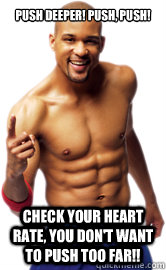 Push deeper! Push, push! check your heart rate, you don't want to push too far!!  insanity shaun t