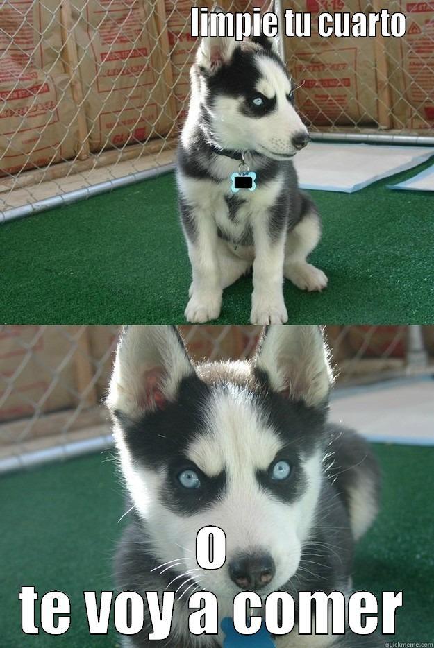                               LIMPIE TU CUARTO O TE VOY A COMER Insanity puppy