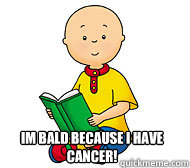 Top caption im bald because I have cancer!  Caillou Has Cancer