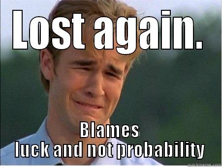 LOST AGAIN. BLAMES LUCK AND NOT PROBABILITY 1990s Problems