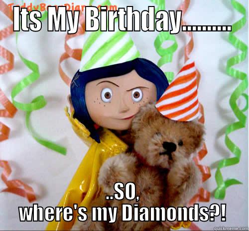 ITS MY BIRTHDAY.......... ..SO, WHERE'S MY DIAMONDS?! Misc