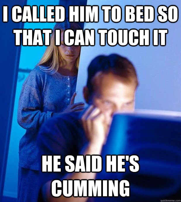 i called him to bed so that i can touch it he said he's cumming  Internet Husband