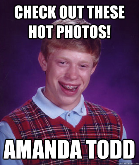 Check out these hot photos! Amanda Todd  Bad Luck Brian