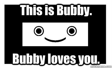 This is Bubby. Bubby loves you.  Bubby