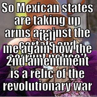 SO MEXICAN STATES ARE TAKING UP ARMS AGAINST THE CARTELS AND CORRUPT POLICE? TELL ME AGAIN HOW THE 2ND AMENDMENT IS A RELIC OF THE REVOLUTIONARY WAR Condescending Wonka