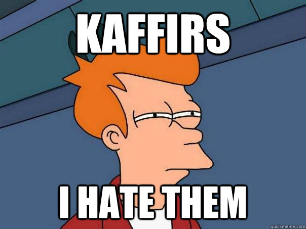 Kaffirs I hate them - Kaffirs I hate them  Futurama Fry