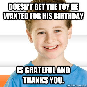 Doesn't get the toy he wanted for his birthday is grateful and thanks you.  Good Kid Greg