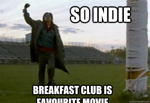 So indie breakfast club is favourite movie  