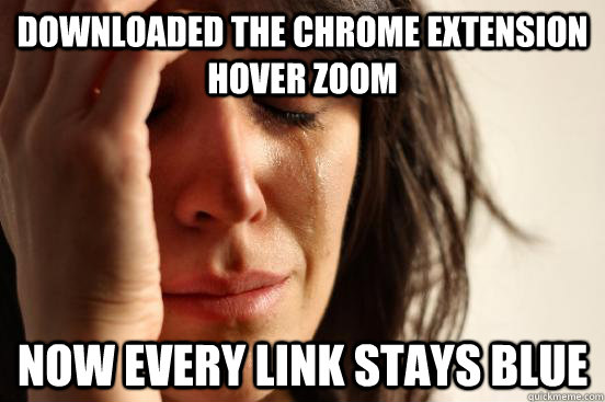 downloaded the chrome extension hover zoom now every link stays blue - downloaded the chrome extension hover zoom now every link stays blue  First World Problems