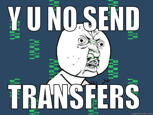 Y U NO SEND TRANSFERS Y U No