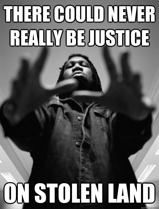 there could never really be justice on stolen land - there could never really be justice on stolen land  KRS One