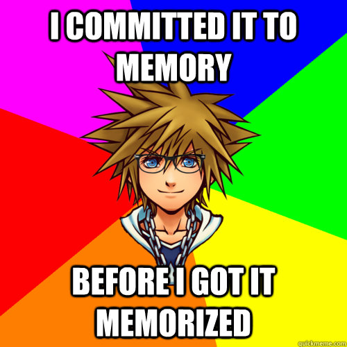I committed it to memory before I got it memorized - I committed it to memory before I got it memorized  Hipster Sora