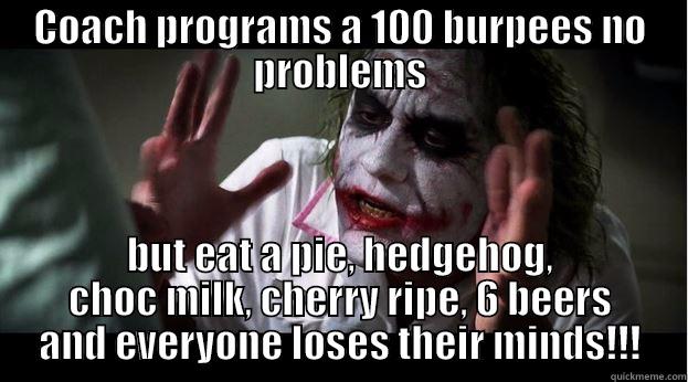 Crossfit - so many dobbers!!!  :) - COACH PROGRAMS A 100 BURPEES NO PROBLEMS BUT EAT A PIE, HEDGEHOG, CHOC MILK, CHERRY RIPE, 6 BEERS AND EVERYONE LOSES THEIR MINDS!!! Joker Mind Loss