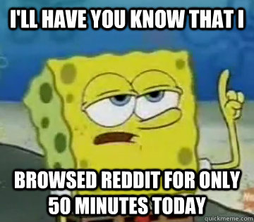 I'll Have You Know That I browsed reddit for only 50 minutes today  Ill Have You Know Spongebob