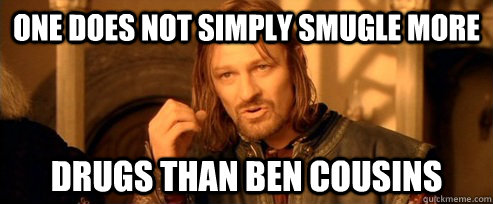 One does not simply smugle more drugs than ben cousins  One Does Not Simply