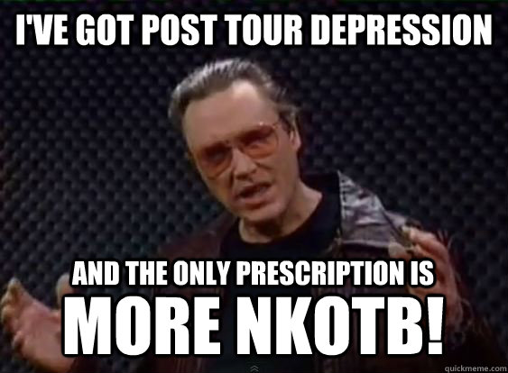 I've got Post Tour Depression and the only prescription is MORE NKOTB! - I've got Post Tour Depression and the only prescription is MORE NKOTB!  More Cowbell