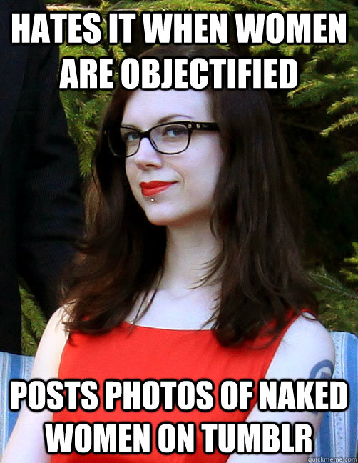 Hates it when women are objectified Posts photos of naked women on Tumblr - Hates it when women are objectified Posts photos of naked women on Tumblr  Hipster Feminist