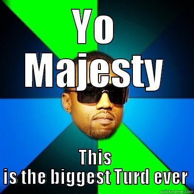 Biggest turd ever - YO MAJESTY THIS IS THE BIGGEST TURD EVER Interrupting Kanye