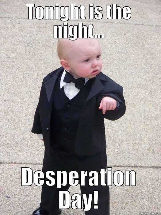 TONIGHT IS THE NIGHT... DESPERATION DAY! Baby Godfather