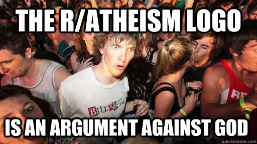 the r/atheism logo is an argument against god  Sudden Clarity Clarence