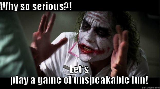 WHY SO SERIOUS?!                                                                                                 LET'S PLAY A GAME OF UNSPEAKABLE FUN! Joker Mind Loss