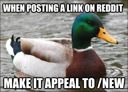 When posting a link on reddit  make it appeal to /new  Actual Advice Mallard