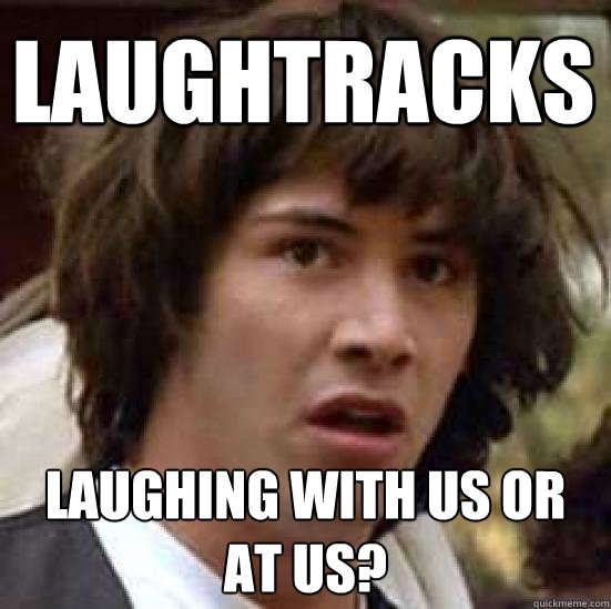 Laughtracks Laughing with us or at us?  conspiracy keanu