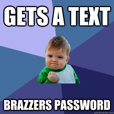 Gets a text Brazzers password  Success Kid