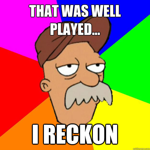 That was well played... I reckon  Scruffy the Janitor