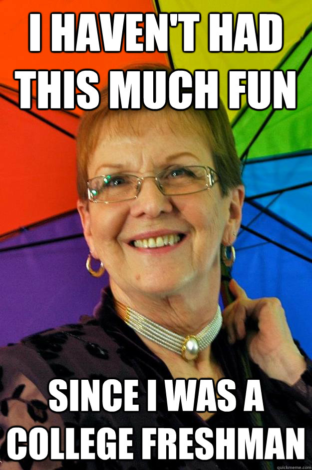 I haven't had this much fun since I was a college freshman  Accidental Meme Grandmother
