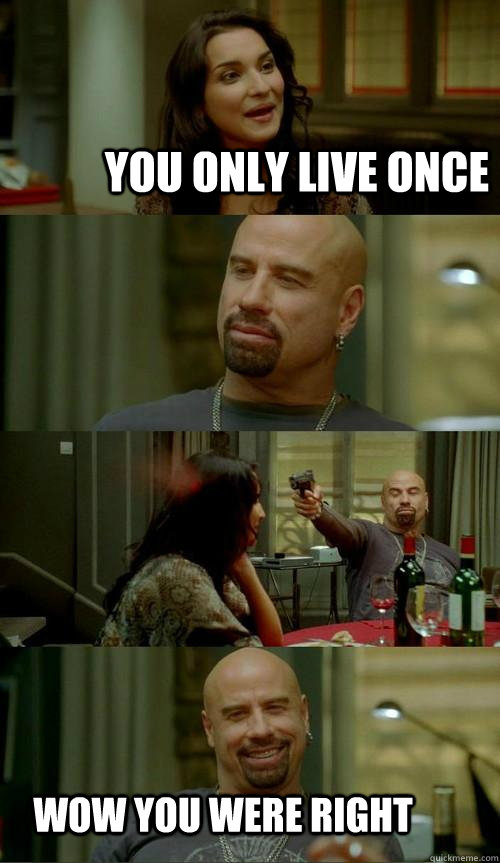 you only live once wow you were right  Skinhead John