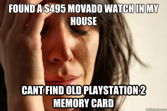 Found a $495 Movado watch in my house Cant find old Playstation 2 memory card  First World Problems