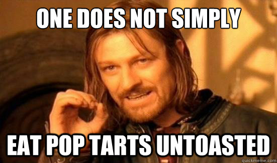 One Does Not Simply eat pop tarts untoasted  Boromir