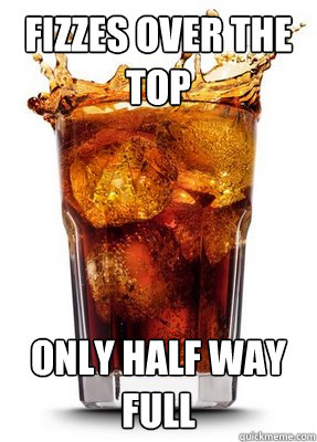 Fizzes over the top Only half way full  Scumbag Soda