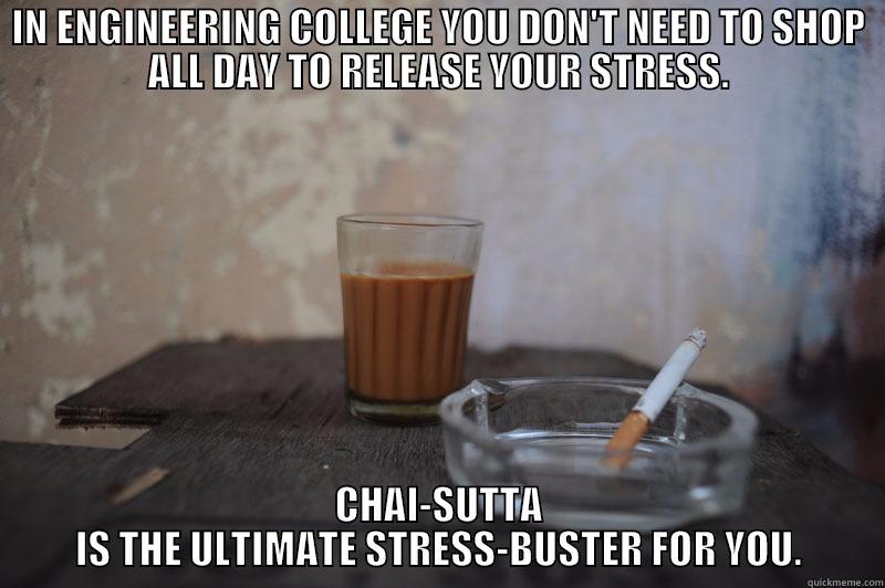 IN ENGINEERING COLLEGE YOU DON'T NEED TO SHOP ALL DAY TO RELEASE YOUR STRESS. CHAI-SUTTA IS THE ULTIMATE STRESS-BUSTER FOR YOU. Misc