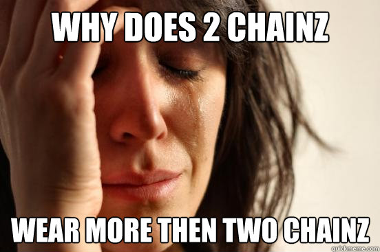 why does 2 chainz wear more then two chainz   First World Problems