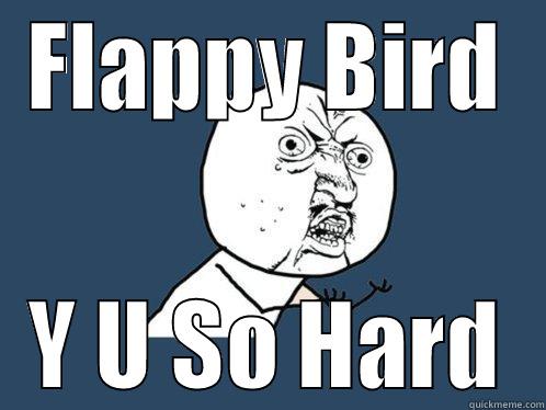 FLAPPY BIRD Y U SO HARD Y U No