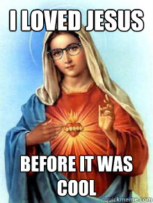 i loved jesus before it was cool  