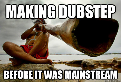 making dubstep before it was mainstream - making dubstep before it was mainstream  Hipster Aboriginal Didgeridoo Player