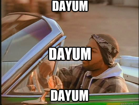 dayum dayum dayum  today was a good day