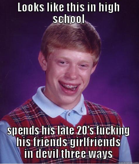LOOKS LIKE THIS IN HIGH SCHOOL SPENDS HIS LATE 20'S FUCKING HIS FRIENDS GIRLFRIENDS IN DEVIL THREE WAYS Bad Luck Brian