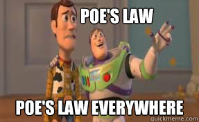            Poe's Law Poe's law everywhere -            Poe's Law Poe's law everywhere  x-x everywhere