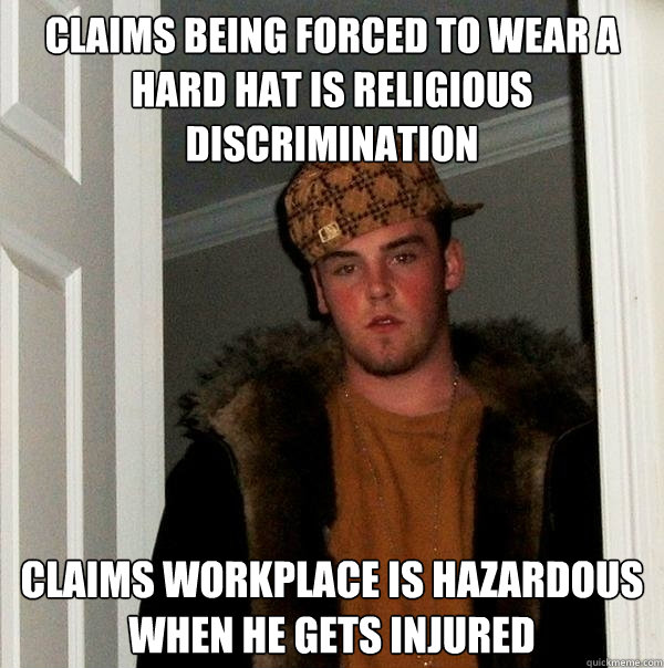 claims being forced to wear a hard hat is religious discrimination claims workplace is hazardous when he gets injured  Scumbag Steve