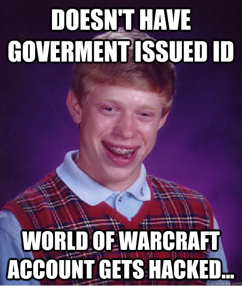 Doesn't have Goverment issued ID World of warcraft account gets hacked...  Bad Luck Brian