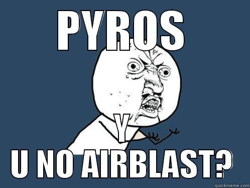 PYROS Y U NO AIRBLAST? Y U No