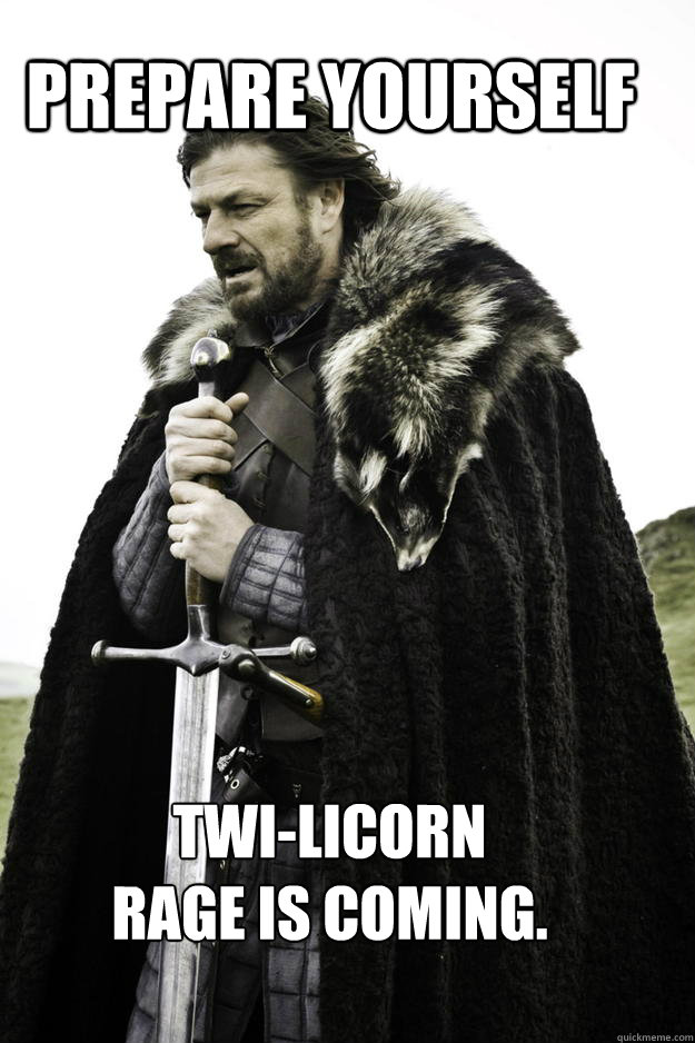 PREPARE YOURSELF Twi-licorn 
rage is coming. - PREPARE YOURSELF Twi-licorn 
rage is coming.  WinterisComing