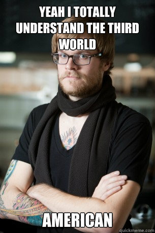 yeah I totally understand the third world american   Hipster Barista