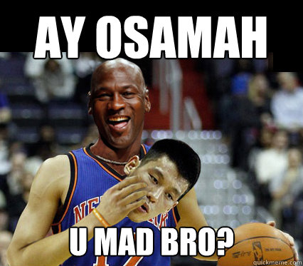 AY OSAMAH U MAD BRO?  