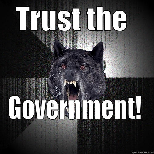 TRUST THE  GOVERNMENT! Insanity Wolf