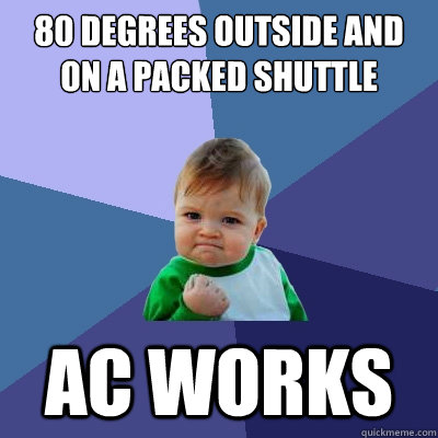 80 degrees outside and on a packed shuttle AC works  - 80 degrees outside and on a packed shuttle AC works   Success Kid
